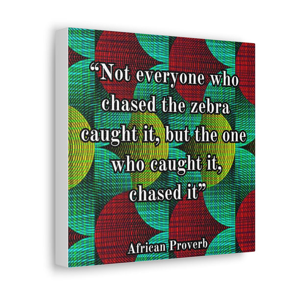 African Proverbs wall hanging “Not everyone who chased the zebra caught it, but the one who caught it, chased it”