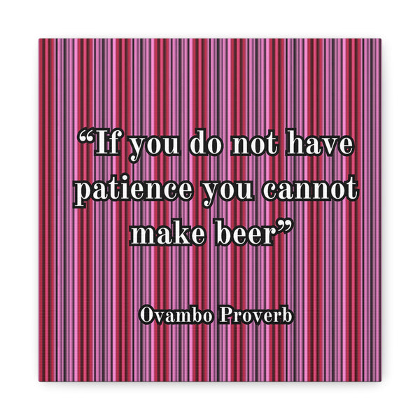 African proverb canvas "If you do not have patience you cannot make beer"